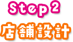 Step2 店舗設計