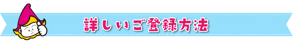詳しいご登録方法